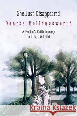 She Just Disappeared: A Mother's Faith Journey to Find Her Child Denise Hollingsworth 9781733991902 Phoenix Ministries, LLC - książka