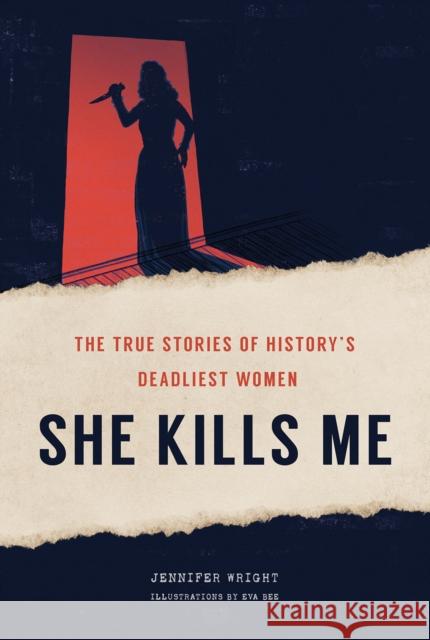 She Kills Me: The True Stories of History's Deadliest Women Jennifer Wright 9781419748462 Abrams Image - książka