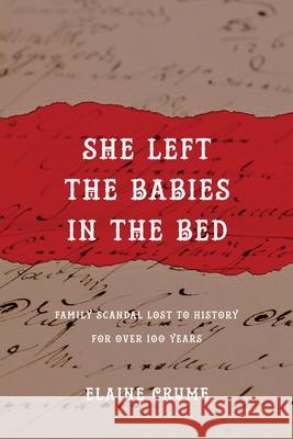 She Left the Babies in the Bed: Family Scandal Lost to History for Over 100 Years Elaine Crume 9781955043021 Illlumify Media - książka