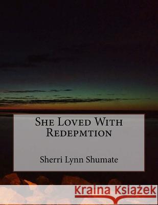 She Loved With Redepmtion Shumate, Sherri Lynn 9781985777064 Createspace Independent Publishing Platform - książka