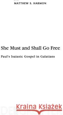 She Must and Shall Go Free: Paul's Isaianic Gospel in Galatians Matthew S. Harmon 9783110221756 Walter de Gruyter - książka
