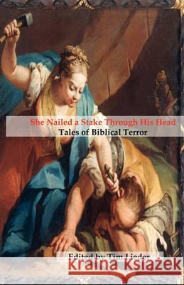 She Nailed a Stake Through His Head: Tales of Biblical Terror Catherynne M Valente, Stephen M Wilson, Tim W Lieder 9780976654674 Dybbuk Press, LLC - książka