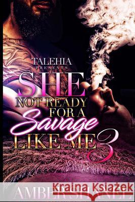 She Not Ready For A Savage Like Me 3 Shanel, Amber 9781548455415 Createspace Independent Publishing Platform - książka