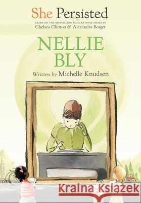 She Persisted: Nellie Bly Michelle Knudsen Chelsea Clinton Alexandra Boiger 9780593115749 Philomel Books - książka