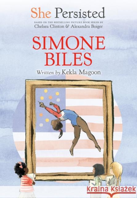 She Persisted: Simone Biles Kekla Magoon Chelsea Clinton Alexandra Boiger 9780593620670 Penguin Putnam Inc - książka