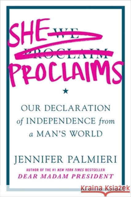 She Proclaims: Our Declaration of Independence from a Man's World Jennifer Palmieri 9781538750674 Little, Brown & Company - książka