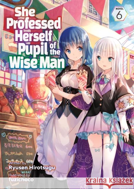 She Professed Herself Pupil of the Wise Man (Light Novel) Vol. 6 Ryusen Hirotsugu                         Fuzichoco 9781638583004 Seven Seas Entertainment, LLC - książka