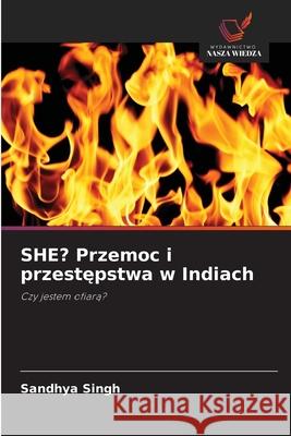SHE? Przemoc i przestępstwa w Indiach Sandhya Singh 9786209383045 Wydawnictwo Nasza Wiedza - książka