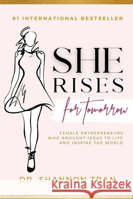She Rises for Tomorrow: Female Entrepreneurs Who Brought Ideas To Life And Inspire The World Tran, Shannon 9781716537578 Lulu.com - książka