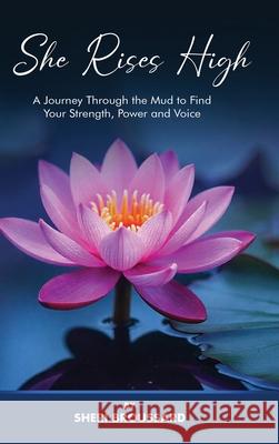 She Rises High: A Journey Through the Mud to Find Your Strength, Power, and Voice Sheri Broussard 9781805589303 Book Publishing Pros - książka