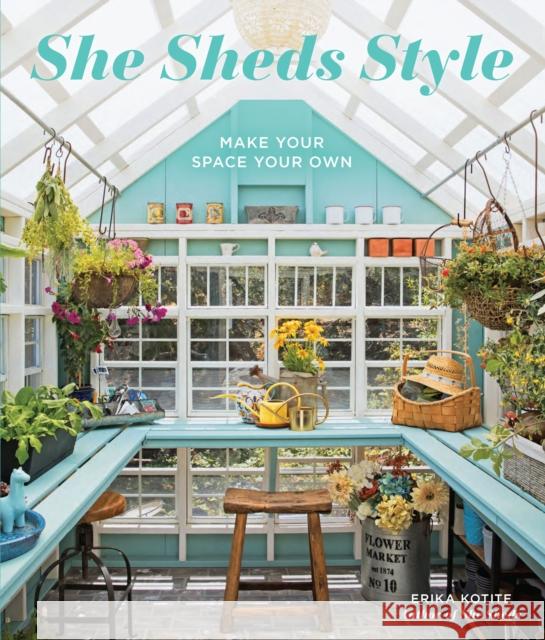She Sheds Style: Make Your Space Your Own Erika Kotite 9781577158349 Cool Springs Press - książka