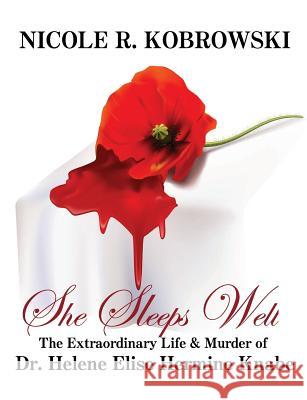 She Sleeps Well: The Extraordinary Life and Murder of Dr. Helene Elise Hermine Knabe Nicole R. Kobrowski 9780977413058 Unseenpress.Com, Incorporated - książka