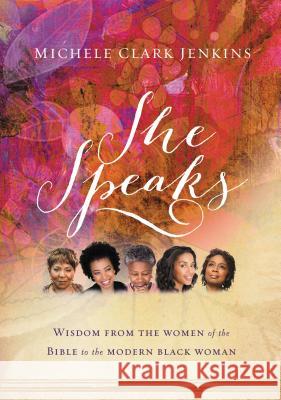 She Speaks: Wisdom from the Women of the Bible to the Modern Black Woman Michele Clar 9781401677800 Thomas Nelson Publishers - książka