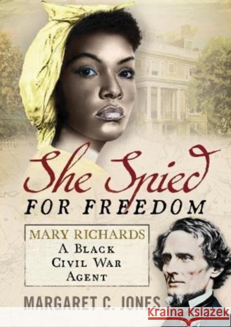 She Spied for Freedom: Mary Richards, A Black Civil War Agent Margaret C. Jones 9781781559192 Fonthill Media Ltd - książka