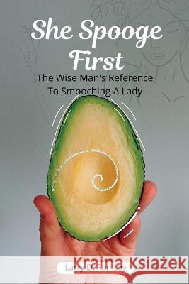 She Spooge First: The Wise Man's Reference To Smooching A Lady Larry D Ramsey   9798360527183 Independently Published - książka