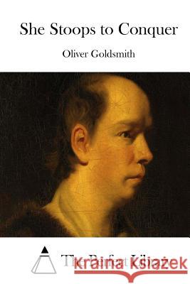 She Stoops to Conquer Oliver Goldsmith The Perfect Library 9781511730549 Createspace - książka