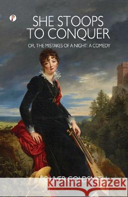 She Stoops to Conquer; Or, The Mistakes of a Night: A Comedy Oliver Goldsmith   9789395229289 Pharos Books Private Limited - książka