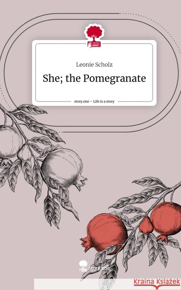 She; the Pomegranate. Life is a Story - story.one Scholz, Leonie 9783711536310 story.one publishing - książka