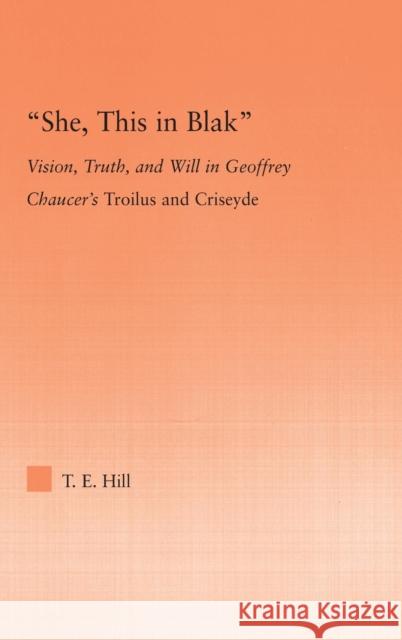 She, This in Blak: Vision, Truth, and Will in Geoffrey Chaucer's Troilus and Ciseyde Hill, Thomas 9780415977067 Routledge - książka