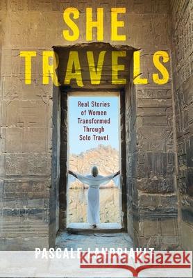 She Travels: Real Stories of Women Transformed Through Solo Travel Pascale Landriault 9781069790514 She Travels Collective Publishing - książka
