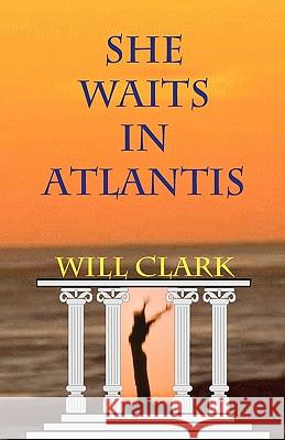 She Waits in Atlantis Will Clark 9781453602126 Createspace - książka