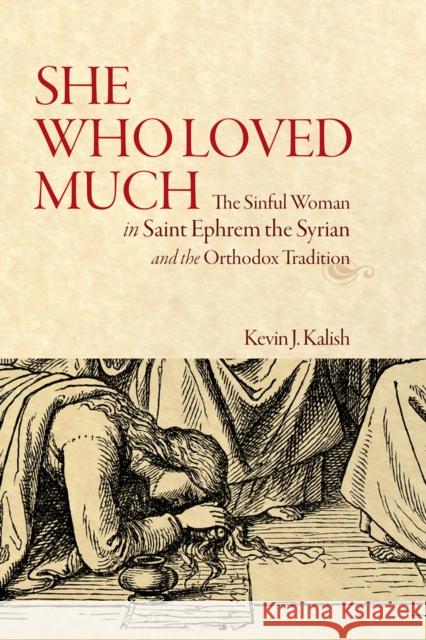 She Who Loved Much: The Sinful Woman in St Ephrem the Syrian and the Orthodox Tradition Kevin James Kalish 9781942699408 Holy Trinity Publications - książka