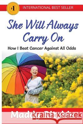 She Will Always Carry On: How I Beat Cancer Against All Odds Ritchie, Maddy 9781635876543 Evolve Global Publishing - książka