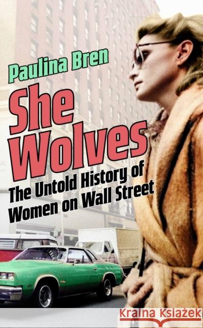 She Wolves: The Untold History of Women on Wall Street Paulina Bren 9781399800938 John Murray Press - książka