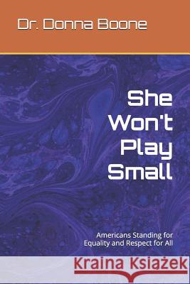 She Won't Play Small: Americans Standing for Equality and Respect for All Donna L. Boone 9781720115595 Independently Published - książka