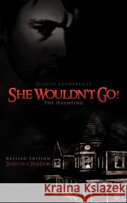 She Wouldn't Go!: The Haunting Juanita Lunderville 9781462049066 iUniverse - książka