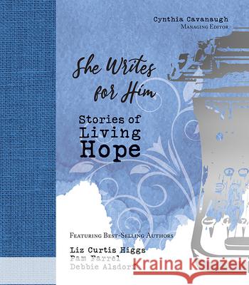 She Writes for Him: Stories of Living Hope Cynthia Cavanaugh Liz Curti Pam Farrell 9781951310158 Romans 8:28 Books - książka