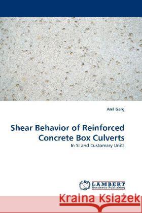 Shear Behavior of Reinforced Concrete Box Culverts : In SI and Customary Units Garg, Anil 9783838306285 LAP Lambert Academic Publishing - książka