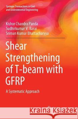 Shear Strengthening of T-Beam with Gfrp: A Systematic Approach Panda, Kishor Chandra 9789811339950 Springer - książka