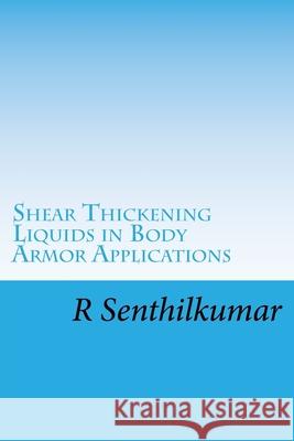 Shear Thickening Liquids in Body Armor Applications R. Senthilkumar 9781548920227 Createspace Independent Publishing Platform - książka