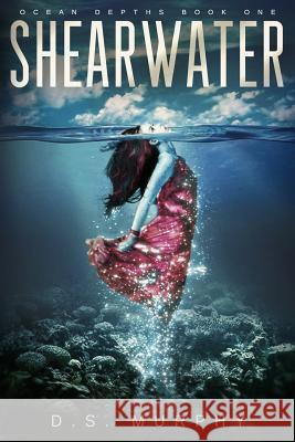 Shearwater, Part One: An Ocean Depths Mermaid Romance D. S. Murphy 9781523329496 Createspace Independent Publishing Platform - książka