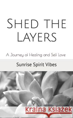 Shed the Layers: A Journey of Healing and Self Love Sunrise Spirit Vibes 9781790623808 Independently Published - książka