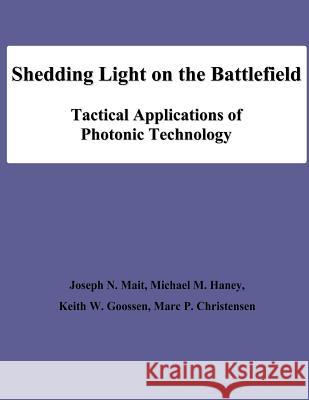 Shedding Light on the Battlefield: Tactical Applications of Photonic Technology Joseph N. Mait Michael M. Haney Keith W. Goossen 9781478194682 Createspace - książka