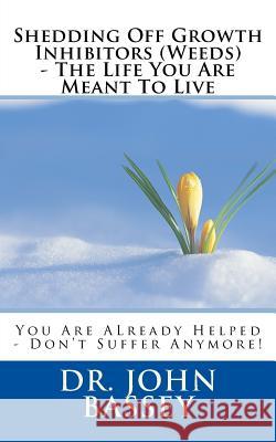 Shedding Off Growth Inhibitors (Weeds) - The Life You Are Meant To Live: You Are ALready Helped - Don't Suffer Anymore! Bassey, John Abayomi 9781973967866 Createspace Independent Publishing Platform - książka