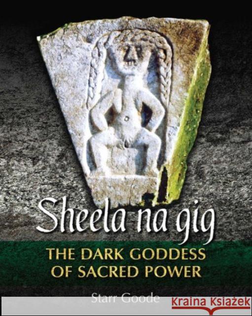 Sheela na gig: The Dark Goddess of Sacred Power Starr Goode 9781620555958 Inner Traditions International - książka