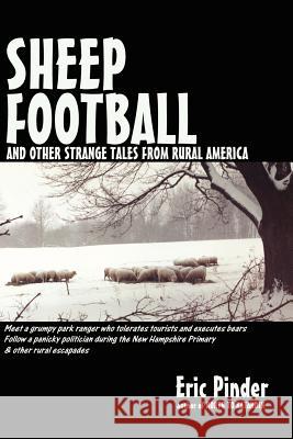 Sheep Football and Other Strange Tales from Rural America Eric Pinder 9780615145266 Alpine Books - książka