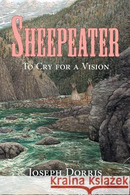 Sheepeater: To Cry for a Vision Joseph Dorris 9781532045318 iUniverse - książka