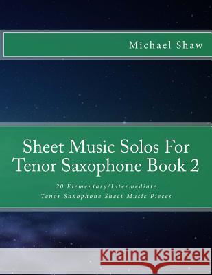 Sheet Music Solos For Tenor Saxophone Book 2: 20 Elementary/Intermediate Tenor Saxophone Sheet Music Pieces Shaw, Michael 9781518620058 Createspace - książka