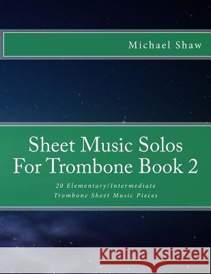 Sheet Music Solos For Trombone Book 2: 20 Elementary/Intermediate Trombone Sheet Music Pieces Shaw, Michael 9781518619977 Createspace - książka