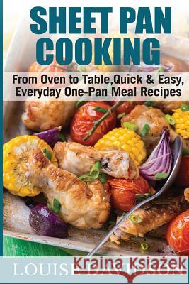 Sheet Pan Cooking ***Black and White Edition***: From Oven to Table, Quick & Easy, Everyday, One-Pan Meal Recipes Louise Davidson 9781979343084 Createspace Independent Publishing Platform - książka