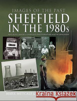 Sheffield in the 1980s: Featuring Images of Sheffield Photographer, Martin Jenkinson Metcalf, Mark 9781526761361 Pen & Sword History - książka