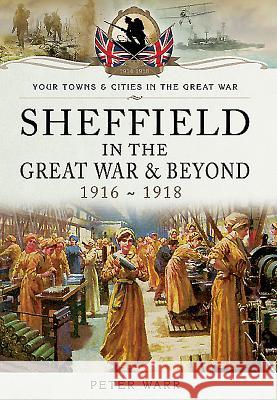 Sheffield in the Great War and Beyond: 1916 - 1918 Warr, Peter 9781473827868 PEN & SWORD BOOKS - książka