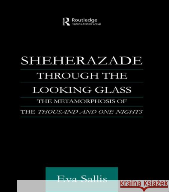 Sheherazade Through the Looking Glass: The Metamorphosis of the 'Thousand and One Nights' Sallis, Eva 9780415595537 Taylor and Francis - książka