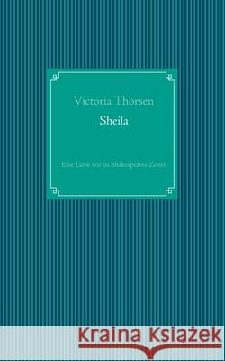 Sheila: Eine Liebe wie zu Shakespeares Zeiten Victoria Thorsen 9783748141822 Books on Demand - książka