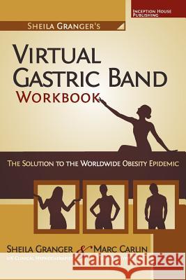 Sheila Granger's Virtual Gastric Band Workbook: The Solution To The Worldwide Obesity Epidemic Carlin, Marc 9780983278504 Inception House Publishing - książka