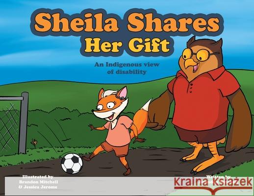 Sheila Shares Her Gift: An Indigenous View of Disability Brandon Mitchell Mike Hennessey Jessica Jerome 9781039199125 FriesenPress - książka